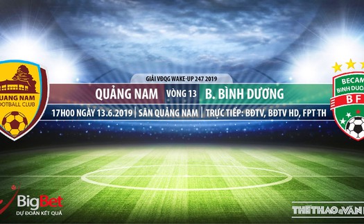 Quảng Nam vs Bình Dương: Nhận định và trực tiếp bóng đá (17h,13/6). VTV6, BĐTV, FPT