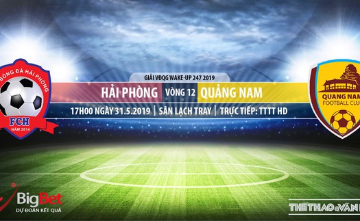 Hải Phòng đấu với Quảng Nam: Trực tiếp bóng đá (17h00, 31/05). Trực tiếp HAGL vs Hà Nội