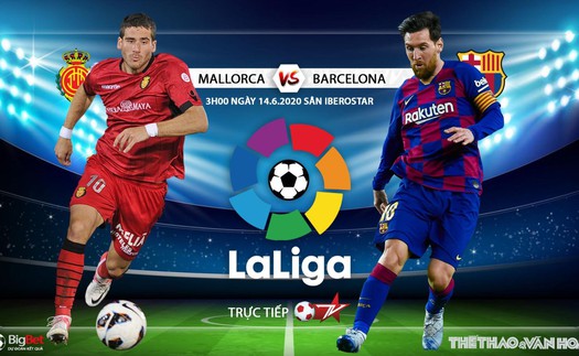 Soi kèo nhà cái Mallorca vs Barcelona (3h00 ngày 14/6). Vòng 28 La Liga. Trực tiếp BĐTV