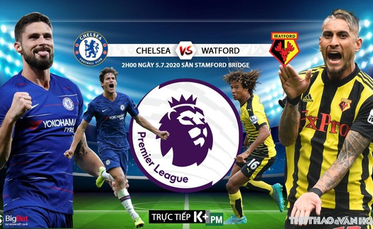 Soi kèo bóng đá Chelsea vs Watford. Trực tiếp bóng đá Ngoại hạng Anh. K+. K+PM