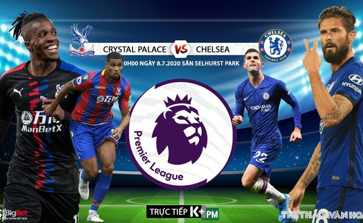 Soi kèo bóng đá Crysal Palace vs Chelsea. Bóng đá Ngoại hạng Anh. Trực tiếp K+PM