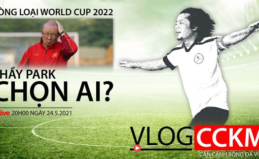 Đội tuyển Việt Nam: Ông Park chọn ai cho vòng loại World Cup 2022?