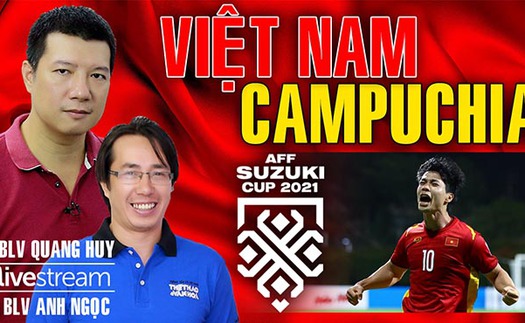 Việt Nam vs Campuchia: Bình luận và dự đoán cùng BLV Quang Huy và Anh Ngọc