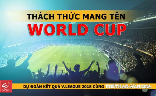 Dự đoán vòng 14 V-League 2018: Thách thức mang tên World Cup