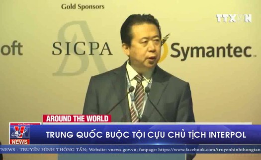 VIDEO: Trung Quốc buộc tội cựu Chủ tịch Interpol