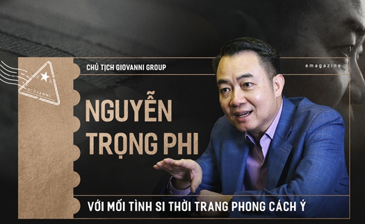 Chủ tịch GIOVANNI - Nguyễn Trọng Phi: Với mối tình si thời trang phong cách Ý