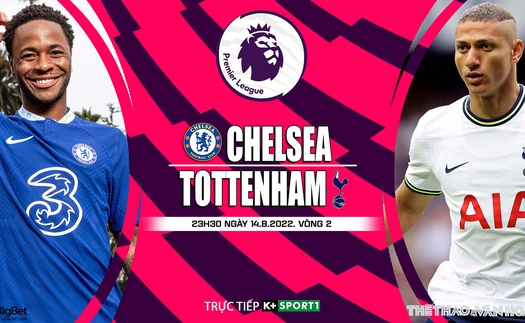 Soi kèo nhà cái Chelsea vs Tottenham. Nhận định, dự đoán bóng đá Ngoại hạng Anh (22h30, 14/8)