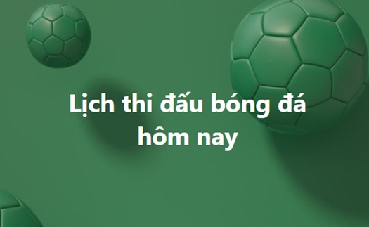 Lịch thi đấu bóng đá - Trực tiếp bóng đá hôm nay 24/10, 25/10