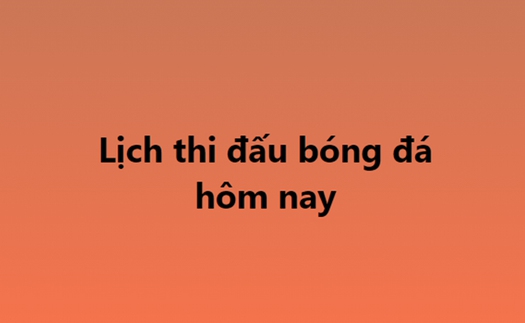 Lịch thi đấu bóng đá hôm nay - Trực tiếp bóng đá hôm nay ngày 16/11, 17/11