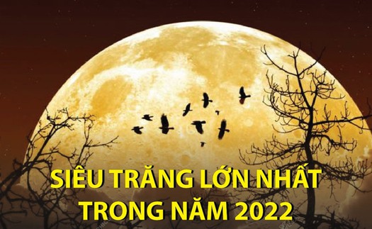 Siêu trăng lớn nhất trong năm 2022