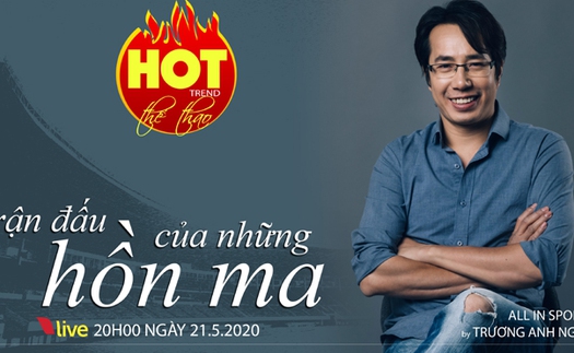 HOT TREND Thể thao cùng BLV Trương Anh Ngọc. Số 9: Trận đấu của những 'hồn ma'