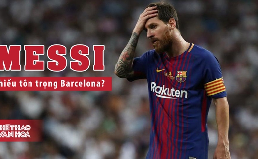 Messi bị chỉ trích thiếu chuyên nghiệp, phải trả đủ 700 triệu mới được ra đi