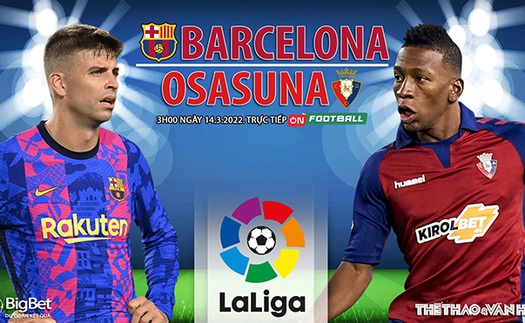 Soi kèo nhà cái Barcelona vs Osasuna. Nhận định, dự đoán bóng đá La Liga (3h00, 14/3)