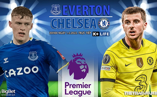 Soi kèo nhà cái Everton vs Chelsea. Nhận định, dự đoán bóng đá Anh (20h00, 1/5)