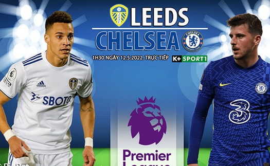 Soi kèo nhà cái Leeds vs Chelsea. Nhận định, dự đoán bóng đá Ngoại hạng Anh (01h30, 12/5)