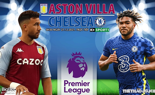 Soi kèo nhà cái Aston Villa vs Chelsea. Nhận định, dự đoán bóng đá Anh (0h30, 27/12)