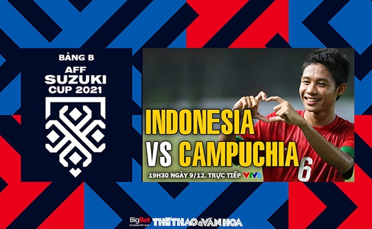 Soi kèo nhà cái Indonesia vs Campuchia. Nhận định bóng đá, dự đoán AFF Cup 2021 (19h30, 9/12)