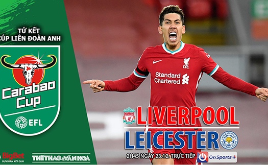 Soi kèo nhà cái Liverpool vs Leicester. Nhận định, dự đoán bóng đá Cúp Liên đoàn Anh (2h45, 23/12)