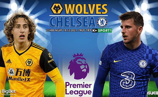 Soi kèo nhà cái Wolves vs Chelsea. Nhận định, dự đoán bóng đá Anh (21h00, 19/12)