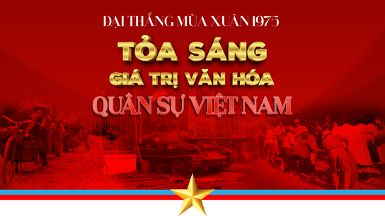 Đại thắng mùa Xuân 1975 - Tỏa sáng các giá trị văn hóa quân sự Việt Nam