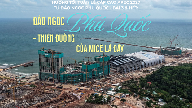 Hướng tới Tuần lễ cấp cao APEC 2027 từ đảo ngọc Phú Quốc - Bài 3 & Hết: Đảo ngọc Phú Quốc - Thiên đường của MICE là đây
