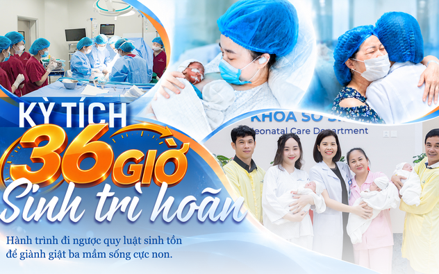 KỲ TÍCH 36 GIỜ SINH TRÌ HOÃN
Hành trình đi ngược quy luật sinh tồn để giành giật ba mầm sống cực non