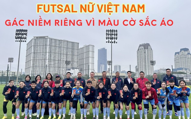 Tết xa nhà và giấc mơ giữ ngôi hậu: Futsal nữ Việt Nam gác niềm riêng vì màu cờ sắc áo