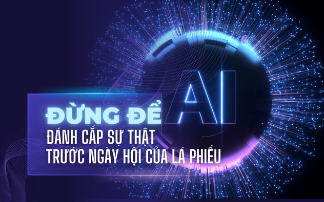 Đừng để AI đánh cắp sự thật trước ngày hội của lá phiếu