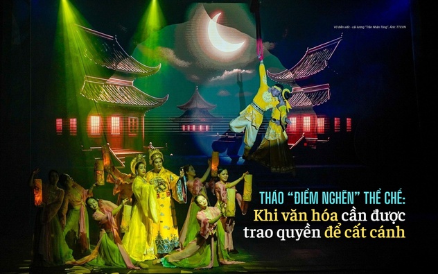 Tháo "điểm nghẽn" thể chế: Khi văn hóa cần được trao quyền để cất cánh