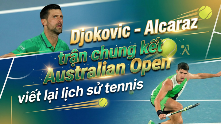 Djokovic vs Alcaraz: Trận chung kết Australian Open viết lại lịch sử tennis