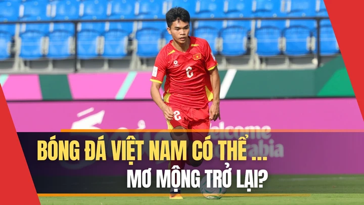 Bóng đá Việt Nam có thể… mơ mộng trở lại?