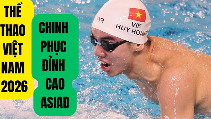 Thể thao Việt Nam 2026: Chinh phục đỉnh cao ASIAD