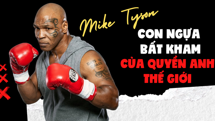 Mike Tyson: Con ngựa bất kham của quyền anh thế giới