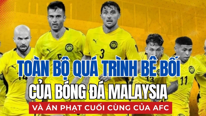 Toàn bộ quá trình bê bối của bóng đá Malaysia và án phạt cuối cùng của AFC