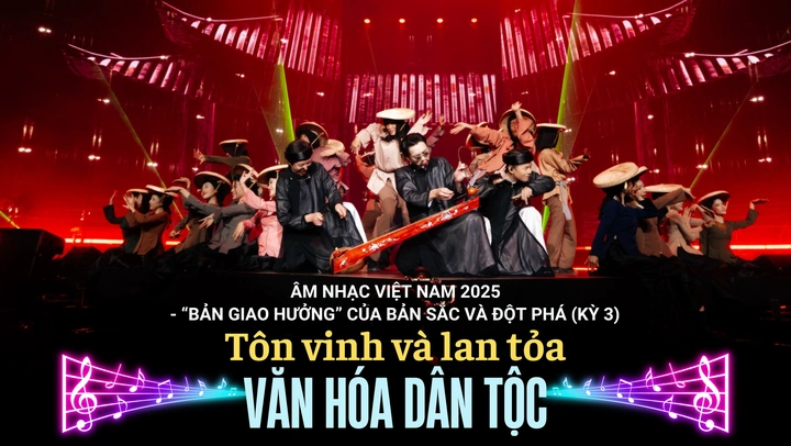 Âm nhạc Việt Nam 2025: Tôn vinh và lan tỏa văn hóa dân tộc