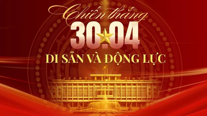 Chiến thắng 30/4: Di sản và động lực