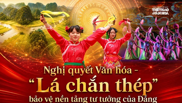 Nghị quyết Văn hóa - “Lá chắn thép” bảo vệ nền tảng tư tưởng của Đảng