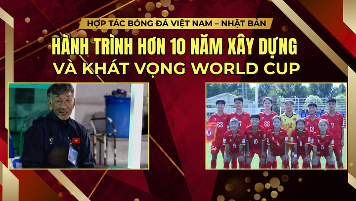 Hợp tác bóng đá Việt Nam – Nhật Bản: Hành trình hơn 10 năm xây dựng và khát vọng World Cup