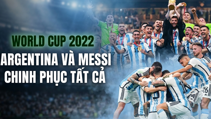 World Cup trong tôi: Tuyển Argentina và Messi chinh phục tất cả trên đất Qatar