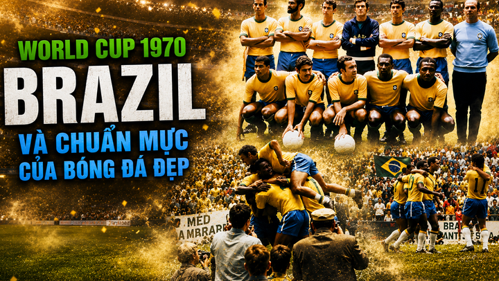 World Cup trong tôi: Brazil 1970 đã trở thành chuẩn mực đặc biệt của bóng đá đẹp như thế nào?