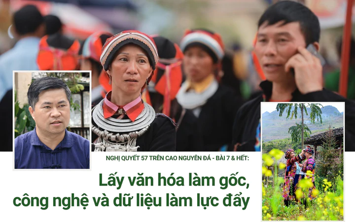 Nghị quyết 57 trên cao nguyên đá - Bài 7 & Hết: Lấy văn hóa làm gốc, công nghệ và dữ liệu làm lực đẩy
