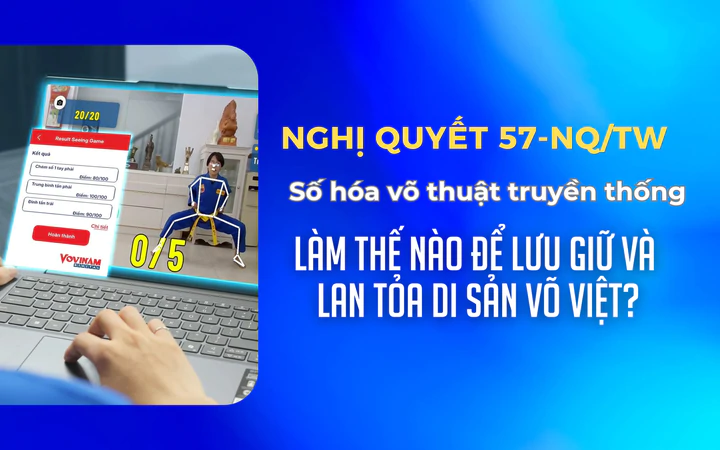 Nghị quyết 57-NQ/TW: Số hóa võ thuật truyền thống - Làm thế nào để lưu giữ và lan tỏa di sản võ Việt?