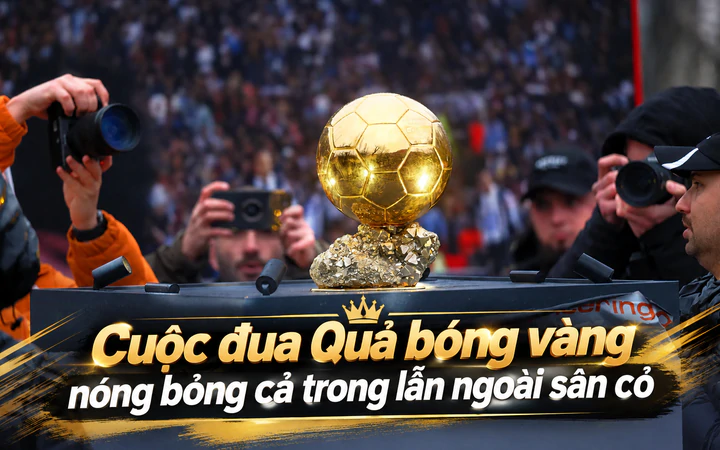 Cuộc đua Quả bóng Vàng nóng bỏng cả trong lẫn ngoài sân cỏ