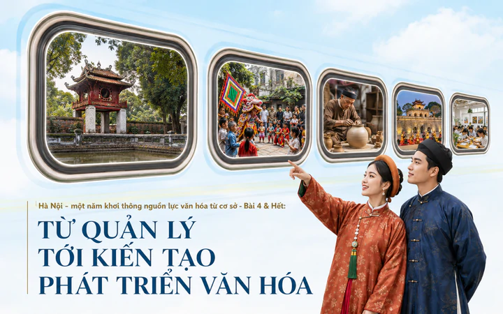 Hà Nội - một năm khơi thông nguồn lực văn hóa từ cơ sở - Bài 4 & Hết: Từ quản lý tới kiến tạo phát triển văn hóa