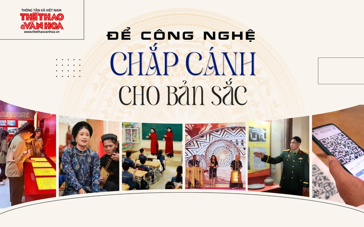 Để công nghệ chắp cánh cho bản sắc
