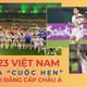 U23 Việt Nam và “cuộc hẹn” với đẳng cấp châu Á