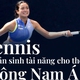Không phải pickleball, tennis vẫn sản sinh tài năng cho thể thao Đông Nam Á