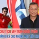 Chủ tịch VFF Trần Quốc Tuấn: “Chúng ta phải chuẩn bị kỹ cho những mục tiêu trong tương lai"