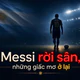 Messi rời sân, những giấc mơ ở lại