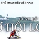 Thể thao biển Việt Nam - Đừng bỏ lỡ cơ hội lớn